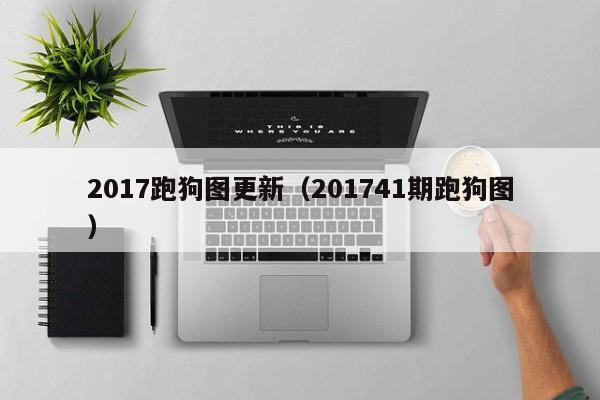 2017跑狗图更新（201741期跑狗图）