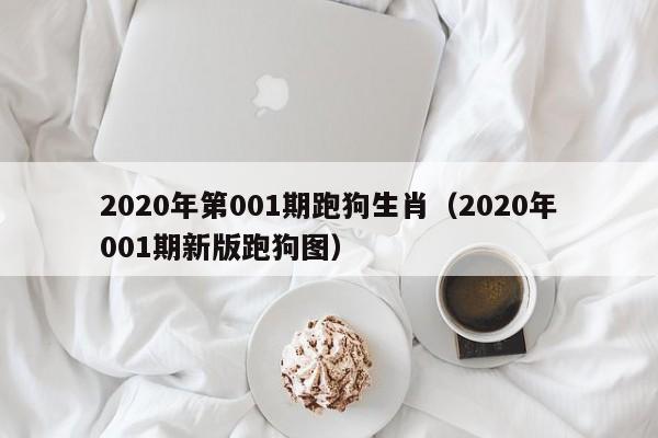 2020年第001期跑狗生肖（2020年001期新版跑狗图）