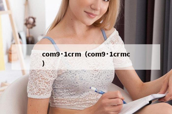 com9·1crm（com9·1crmc）